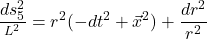 \begin{equation*}\frac{ds_{5}^{2}}{^{L^{2}}}=r^{2}(-dt^{2}+\vec{x}^{2})+\frac{dr^{2}}{r^{2}}\end{equation*}