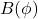 B(\phi)
