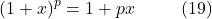 \[\left(1 + x\right)^p = 1 + px \hspace{10mm} \text{(19)}\]