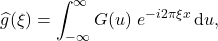 \[ {\widehat {g}}(\xi )=\int _{-\infty }^{\infty }G(u)\ e^{-i2\pi \xi x}\,\mathrm{d}u,\]