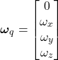 \[\boldsymbol{\omega}_q =\begin{bmatrix}0 \\\omega_x \\\omega_y \\\omega_z\end{bmatrix}\]