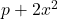 p + 2x^2