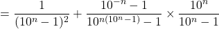 \[= \frac{1}{(10^n-1)^2} + \frac{10^{-n}-1}{10^{n(10^n-1)}-1} \times \frac{10^n}{10^n-1}\]