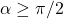 \alpha \geq \pi/2