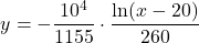 \begin{equation*}y = -\frac{10^4}{1155} \cdot \frac{\ln(x-20)}{260}\end{equation*}