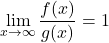 \begin{equation*} \lim_{x \to \infty} \frac{f(x)}{g(x)} = 1 \end{equation*}