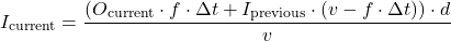 \begin{equation*}I_{\text{current}} = \frac{\left(O_{\text{current}} \cdot f \cdot \Delta t + I_{\text{previous}} \cdot (v - f \cdot \Delta t)\right) \cdot d}{v}\end{equation*}