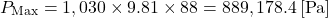 \[P_{\text{Max}} = 1,030 \times 9.81 \times 88 = 889,178.4 \, [\text{Pa}]\]