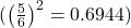 (\left(\frac{5}{6}\right)^2 = 0.6944)
