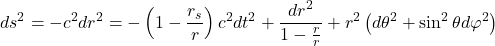 \[d s^2=-c^2 d r^2=-\left(1-\frac{r_s}{r}\right) c^2 d t^2+\frac{d r^2}{1-\frac{r}{r}}+r^2\left(d \theta^2+\sin ^2 \theta d \varphi^2\right)\]
