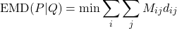 \[\text{EMD}(P | Q) = \min \sum_i \sum_j M_{ij} d_{ij}\]
