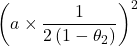 \[\left(a \times \frac{1}{2\left(1-\theta_2\right)}\right)^2\]