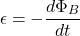 \begin{equation*}\epsilon = -\frac{d\Phi_B}{dt}\end{equation*}