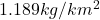 1.189 kg/km^{2}