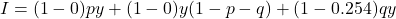 \[I = (1-0)py + (1-0)y(1-p-q) + (1-0.254)qy\]