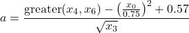 \[a = \frac{\operatorname{greater}(x_4 , x_6) - \left(\frac{x_0}{0.75}\right)^2 + 0.57}{\sqrt{x_3}}\]