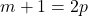 m + 1 = 2p