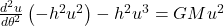 \frac{\mathbbm{d}^{2}u}{\mathbbm{d}\theta^{2}}\left( -h^{2}u^{2}\right) -h^{2}u^{3} = GMu^{2}