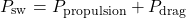 \begin{equation*}P_{\text{sw}} = P_{\text{propulsion}} + P_{\text{drag}}\end{equation*}