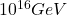 10^{16} Ge V