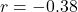 r = -0.38