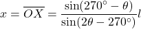 \begin{equation*}x = \overline{OX} = \frac{\sin(270^\circ - \theta)}{\sin(2\theta - 270^\circ)} l\end{equation*}