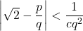 \[\left|\sqrt{2}-\frac{p}{q}\right| < \frac{1}{c q^2}\]