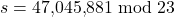 s = 47{,}045{,}881 \bmod 23