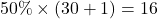 50\% \times (30+1) = 16