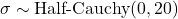 \sigma \sim \text{Half-Cauchy}(0,20)