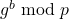 g^b \bmod p