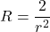 \[R=\frac{2}{r^2}\]