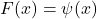 F(x) = \psi(x)