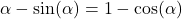 \alpha - \sin(\alpha) = 1 - \cos(\alpha)