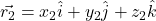 \vec{r_2} = x_2\hat{i} + y_2\hat{j} + z_2\hat{k}