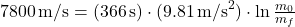 7800 \, \text{m/s} = (366 \, \text{s}) \cdot (9.81 \, \text{m/s}^2) \cdot \ln \frac{m_0}{m_f}