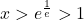 x > e^{\frac{1}{e}} > 1