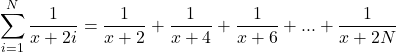 \[\sum_{i = 1}^N\frac{1}{x+2i} = \frac{1}{x+2} + \frac{1}{x+4} + \frac{1}{x+6} + ... + \frac{1}{x+2N}\]