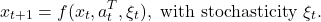 \[x_{t+1} &= f(x_t, a_t^T, \xi_t), \text{ with stochasticity } \xi_t.\]