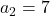 a_2=7
