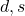 d, s