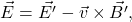 \[\vec{E}=\vec{E'} - \vec{v} \times \vec{B'},\]