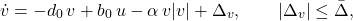 \[\dot v = -d_{0}\, v + b_{0}\, u - \alpha\, v|v| + \Delta_{v}, \qquad |\Delta_{v}|\le \bar\Delta, \]