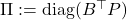 \Pi := \mathrm{diag}(B^{\top}P)