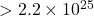 > 2.2 \times 10^{25}