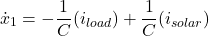 \[\dot{x}_1 &= -\frac{1}{C} (i_{load}) + \frac{1}{C} (i_{solar}) \]