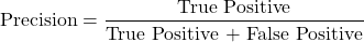 \[\text{Precision} = \frac{\text{True Positive}}{\text{True Positive + False Positive}}\]