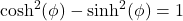 \cosh^2(\phi) - \sinh^2(\phi) = 1
