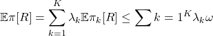 \begin{equation*}\mathbb{E}{\pi}[R] = \sum_{k=1}^K \lambda_k \mathbb{E}{\pi_k}[R] \leq \sum{k=1}^K \lambda_k \omega\end{equation*}