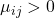 \mu_{ij} > 0